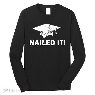 Nailed It Funny Graduation Long Sleeve Shirt