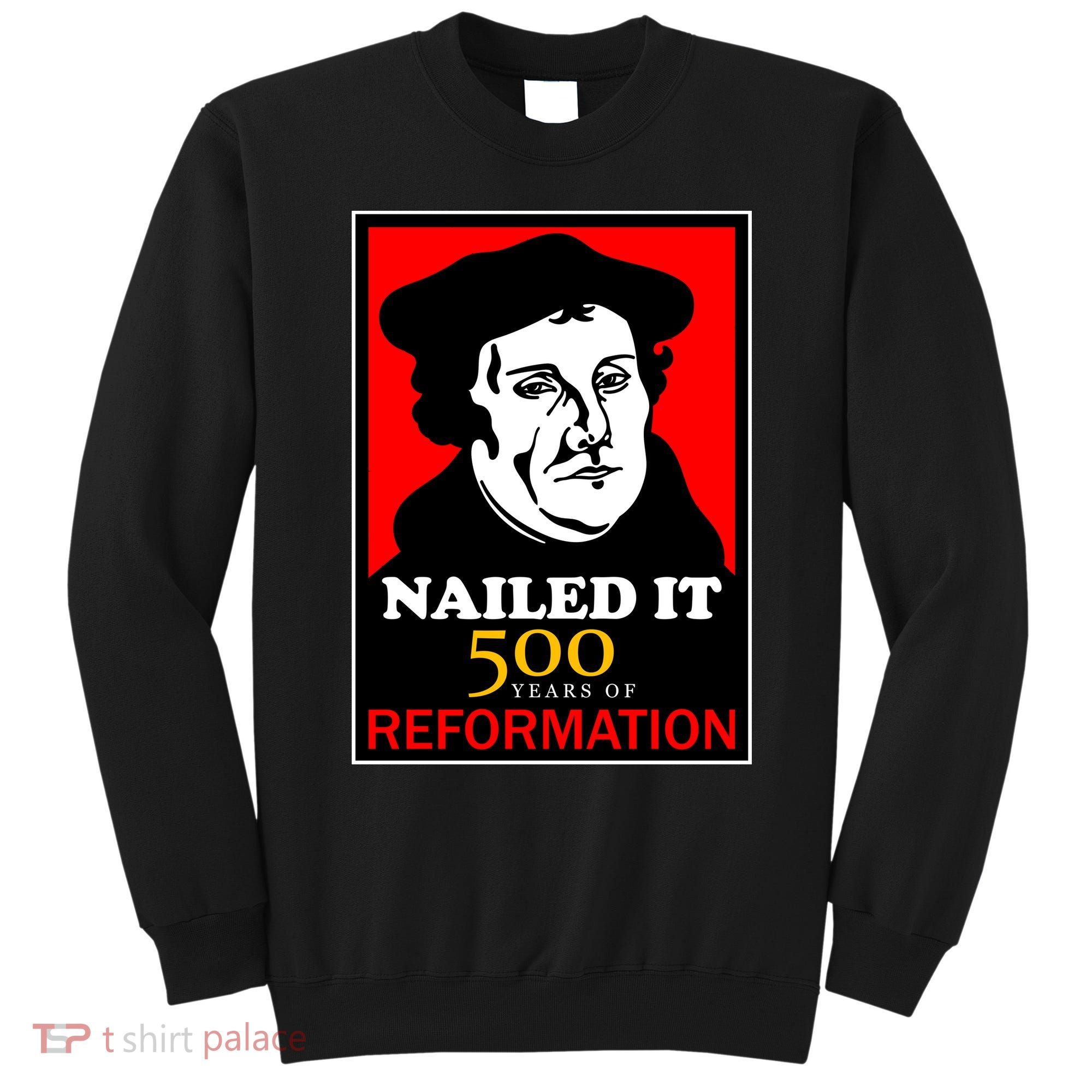 Nailed It Martin Luther 500 Years of Reformation Sweatshirt