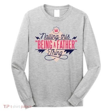 Nailing This Being A Father Thing Long Sleeve Shirt