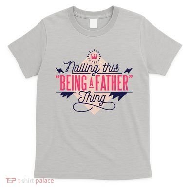 Nailing This Being A Father Thing T-Shirt