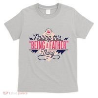 Nailing This Being A Father Thing T-Shirt thumb 0