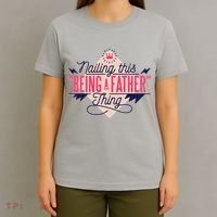 Nailing This Being A Father Thing T-Shirt thumb 4