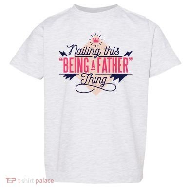 Nailing This Being A Father Thing Toddler T-Shirt