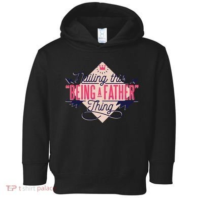 Nailing This Being A Father Thing Toddler Hoodie