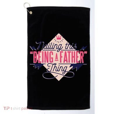 Nailing This Being A Father Thing Golf Towel