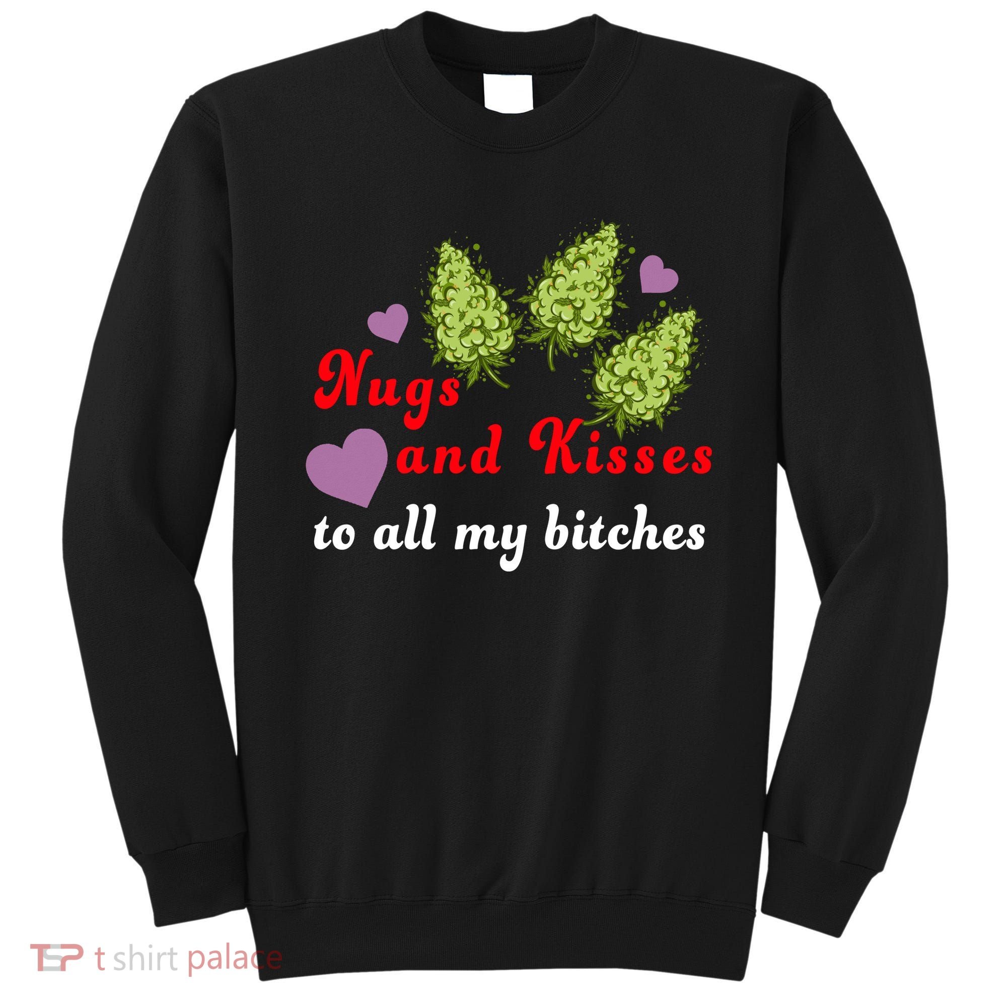 Nugs And Kisses To All My Bitches Sweatshirt