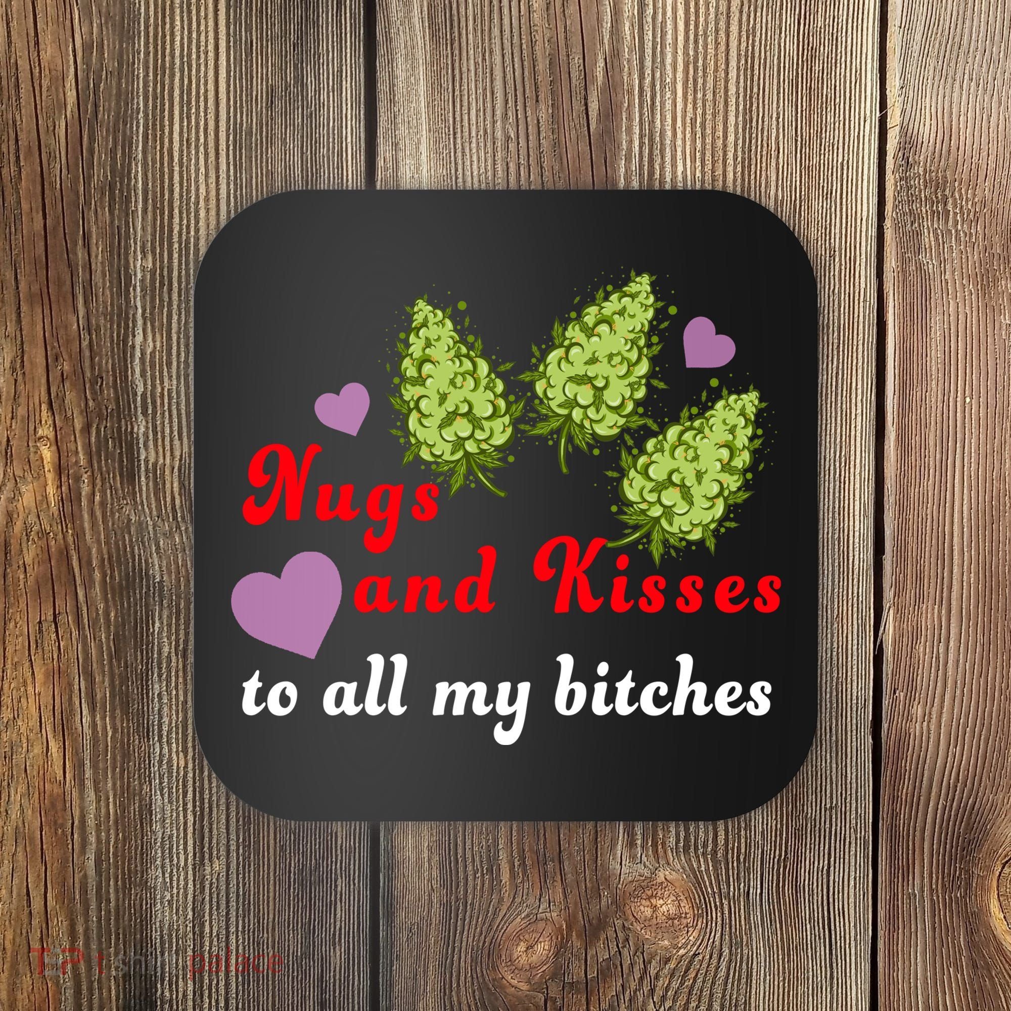 Nugs And Kisses To All My Bitches Coaster