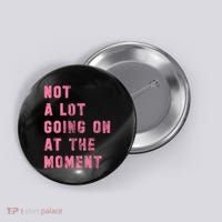 Not A Lot Going On At The Moment Pink Button thumb 0
