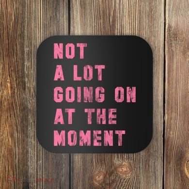 Not A Lot Going On At The Moment Pink Coaster