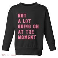 Not A Lot Going On At The Moment Pink Toddler Sweatshirt thumb 0