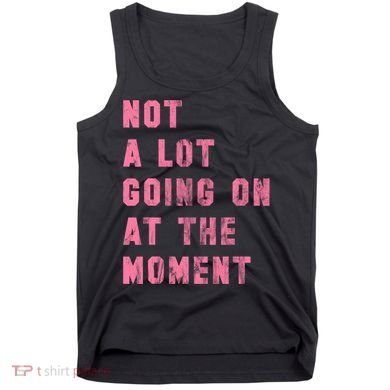 Not A Lot Going On At The Moment Pink Tank Top
