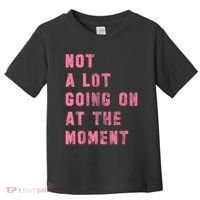 Not A Lot Going On At The Moment Pink Toddler T-Shirt thumb 0