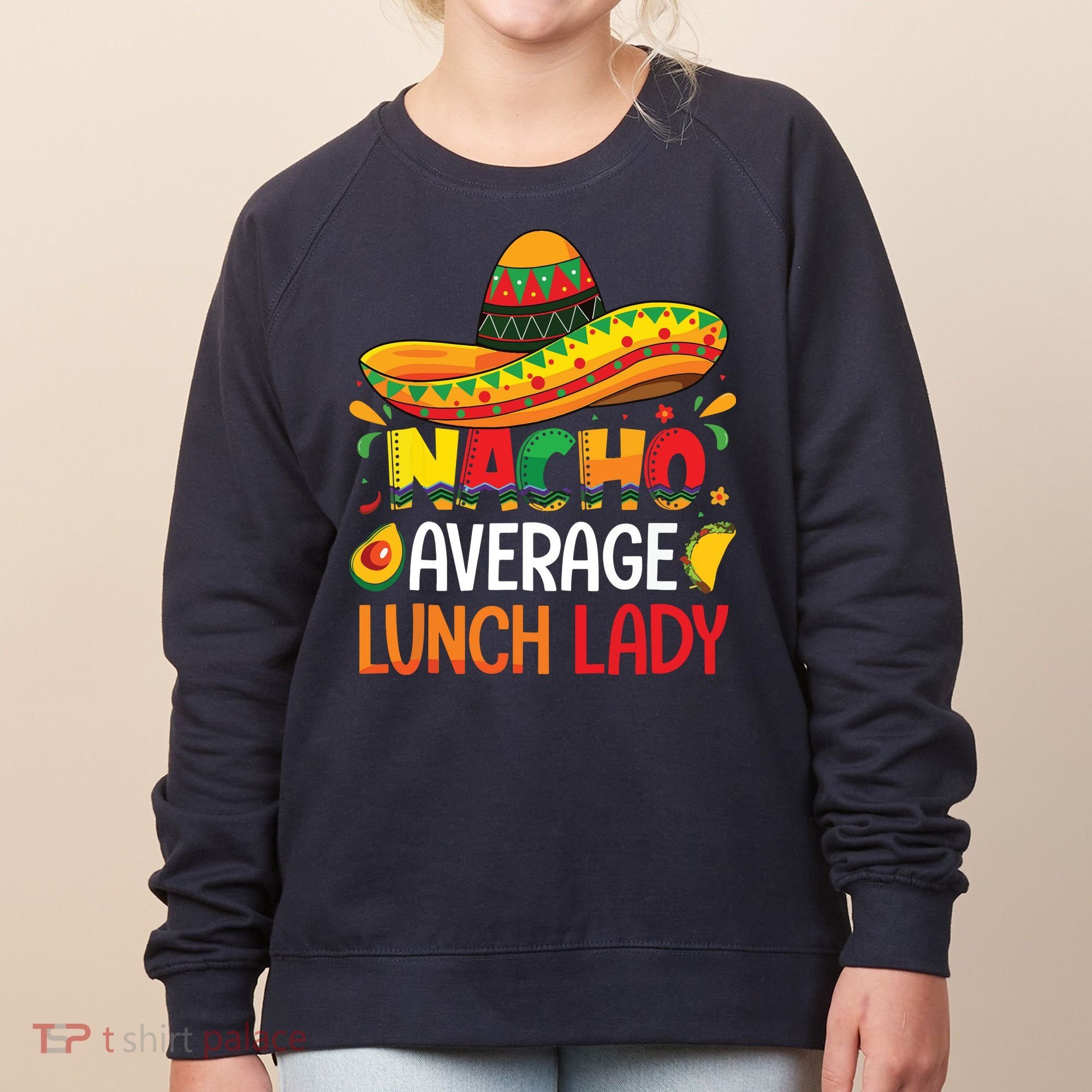 Nacho Average Lunch Lady Shirts Cinco De Mayo Fiesta Mexican Women's Sweatshirt