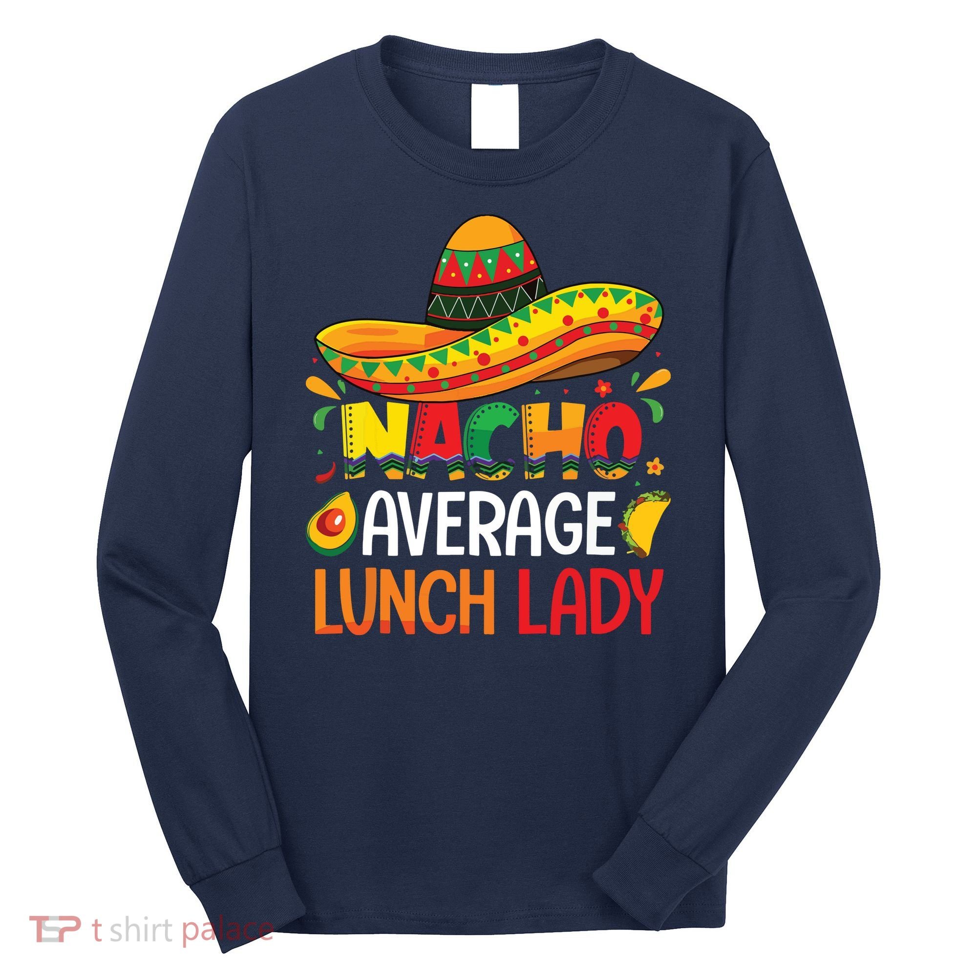 Nacho Average Lunch Lady Shirts Cinco De Mayo Fiesta Mexican Long Sleeve Shirt