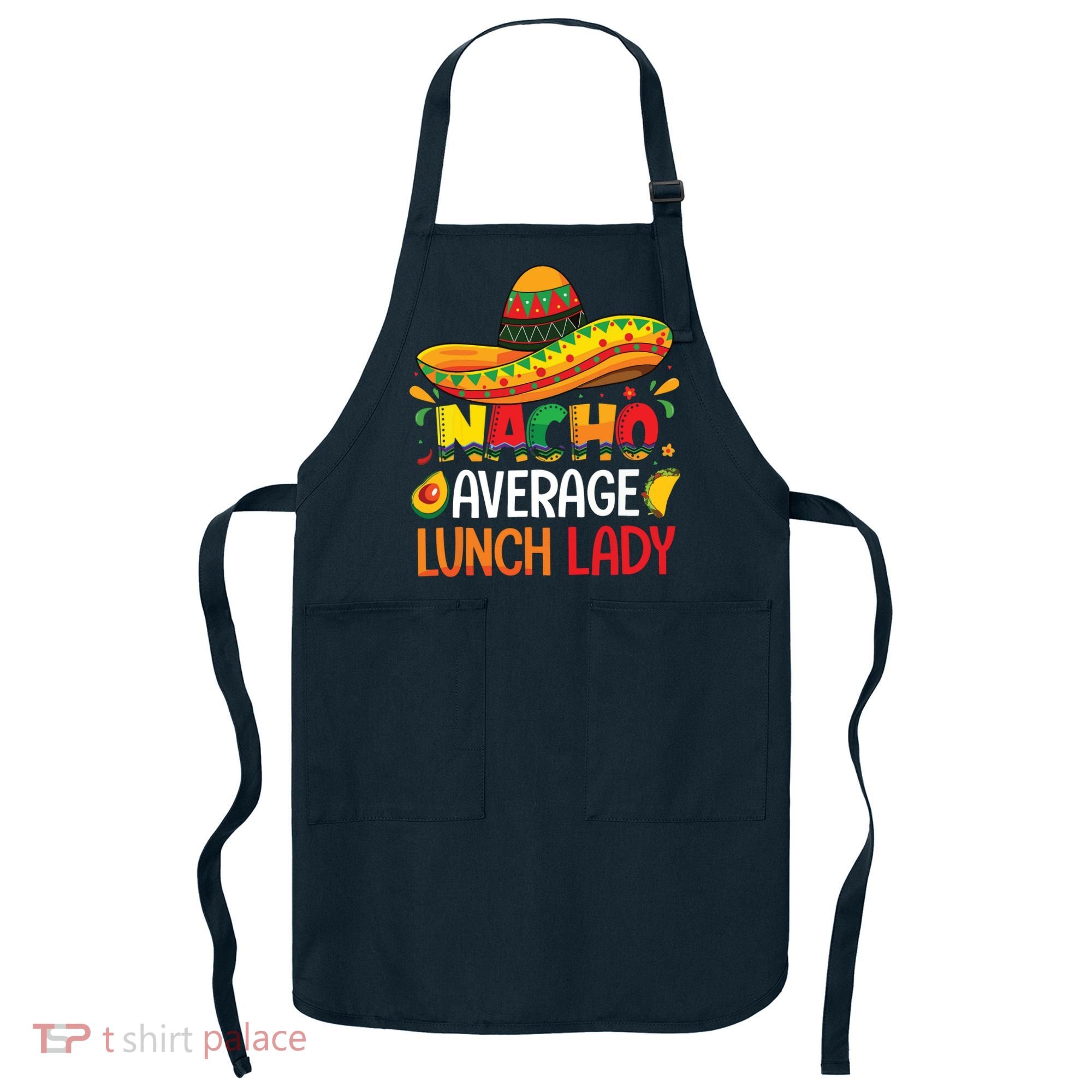 Nacho Average Lunch Lady Shirts Cinco De Mayo Fiesta Mexican Apron
