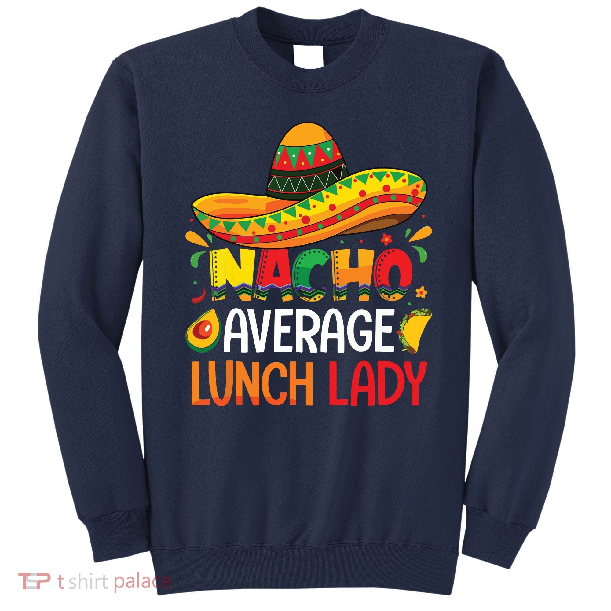 Nacho Average Lunch Lady Shirts Cinco De Mayo Fiesta Mexican Sweatshirt