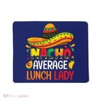 Nacho Average Lunch Lady Shirts Cinco De Mayo Fiesta Mexican Mousepad thumb 0