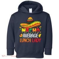 Nacho Average Lunch Lady Shirts Cinco De Mayo Fiesta Mexican Toddler Hoodie thumb 0