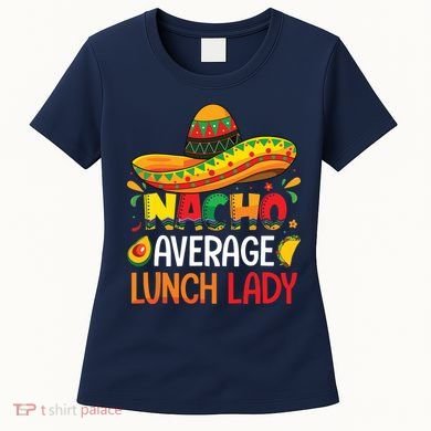 Nacho Average Lunch Lady Shirts Cinco De Mayo Fiesta Mexican Women's T-Shirt