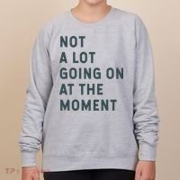 Not A Lot Going On At The Moment Humor Women's Sweatshirt thumb 0