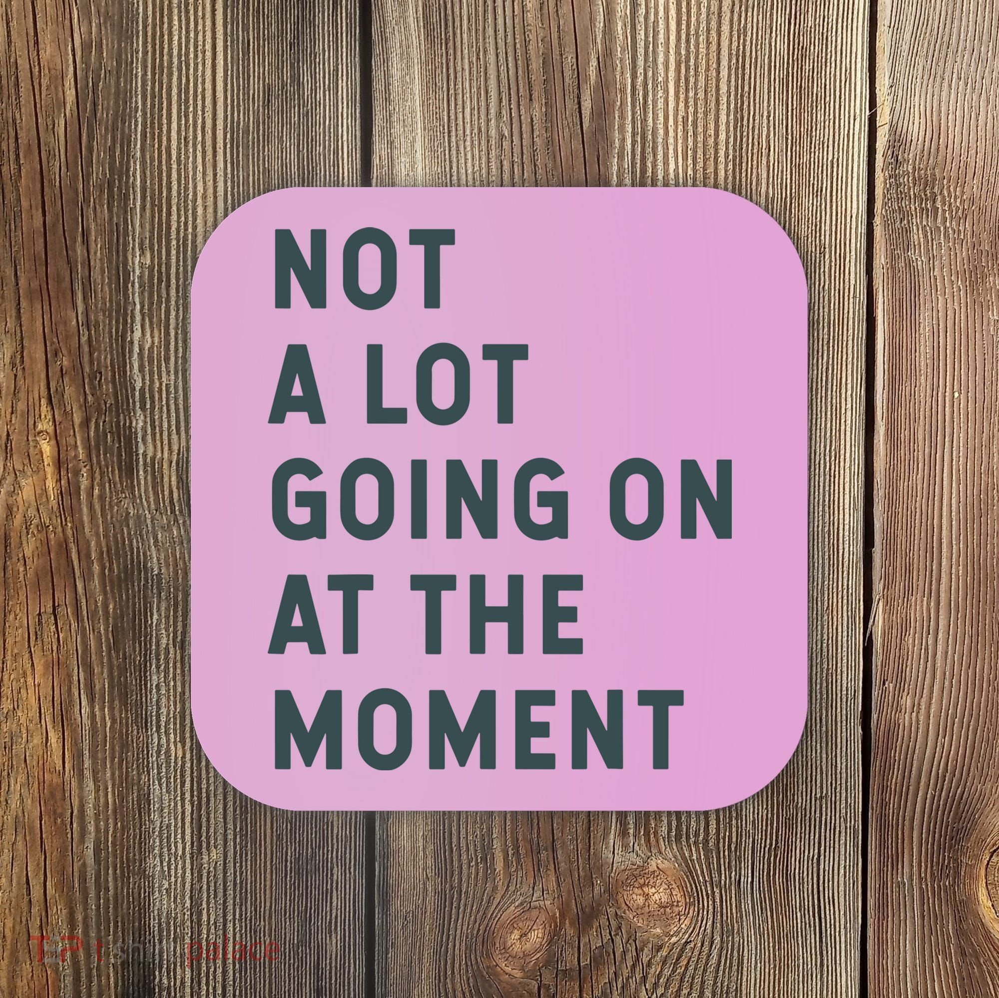 Not A Lot Going On At The Moment Humor Coaster
