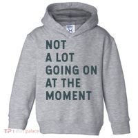Not A Lot Going On At The Moment Humor Toddler Hoodie thumb 0