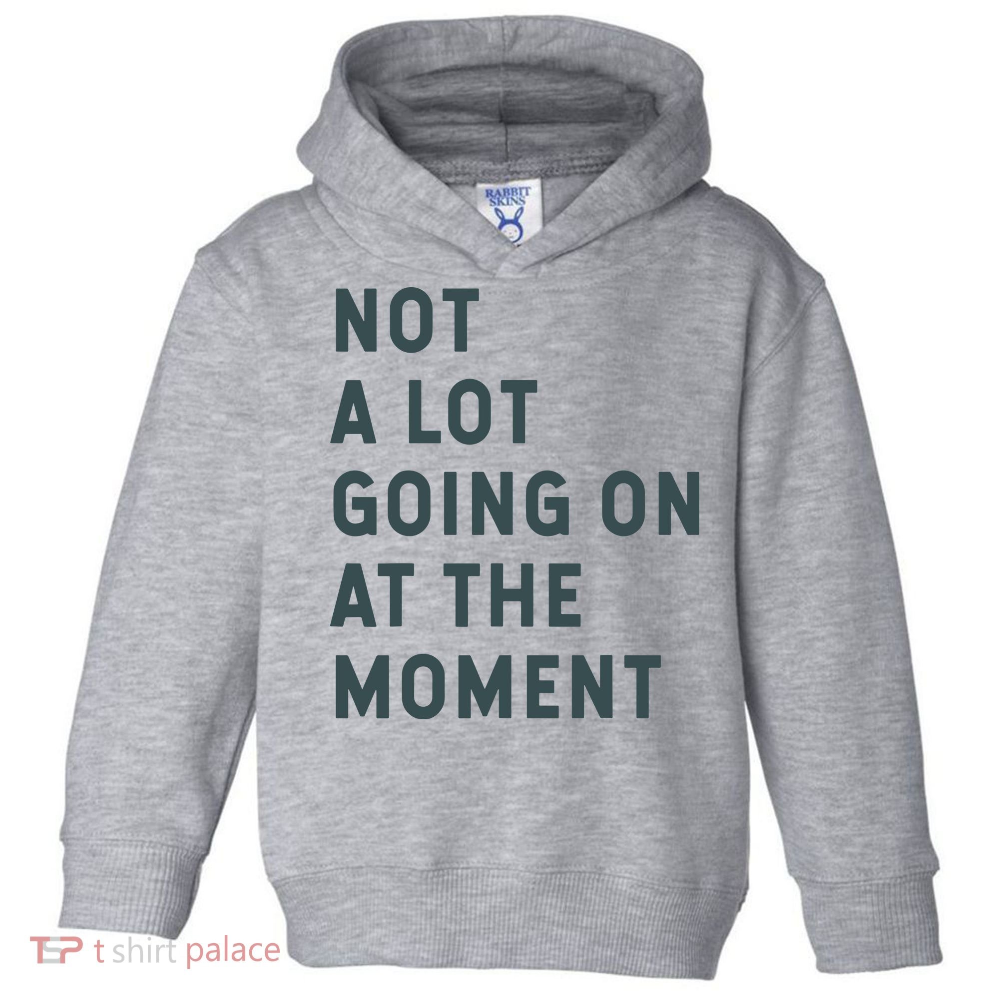 Not A Lot Going On At The Moment Humor Toddler Hoodie
