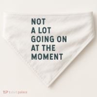 Not A Lot Going On At The Moment Humor USA-Made Doggie Bandana thumb 0