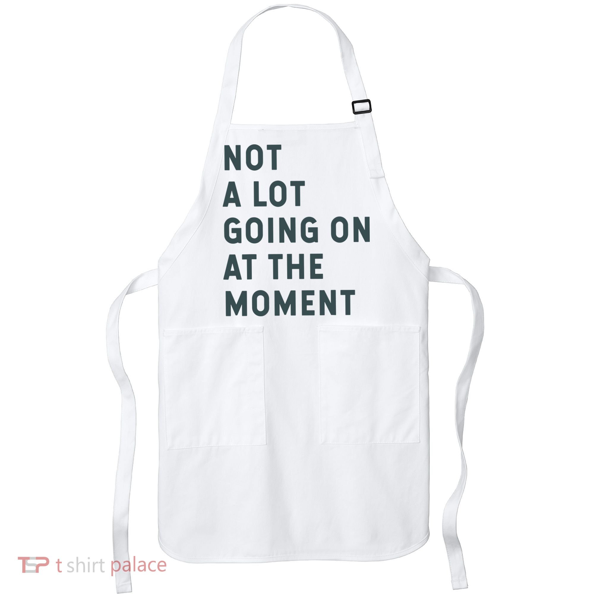 Not A Lot Going On At The Moment Humor Apron