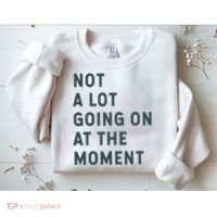 Not A Lot Going On At The Moment Humor Sweatshirt thumb 2
