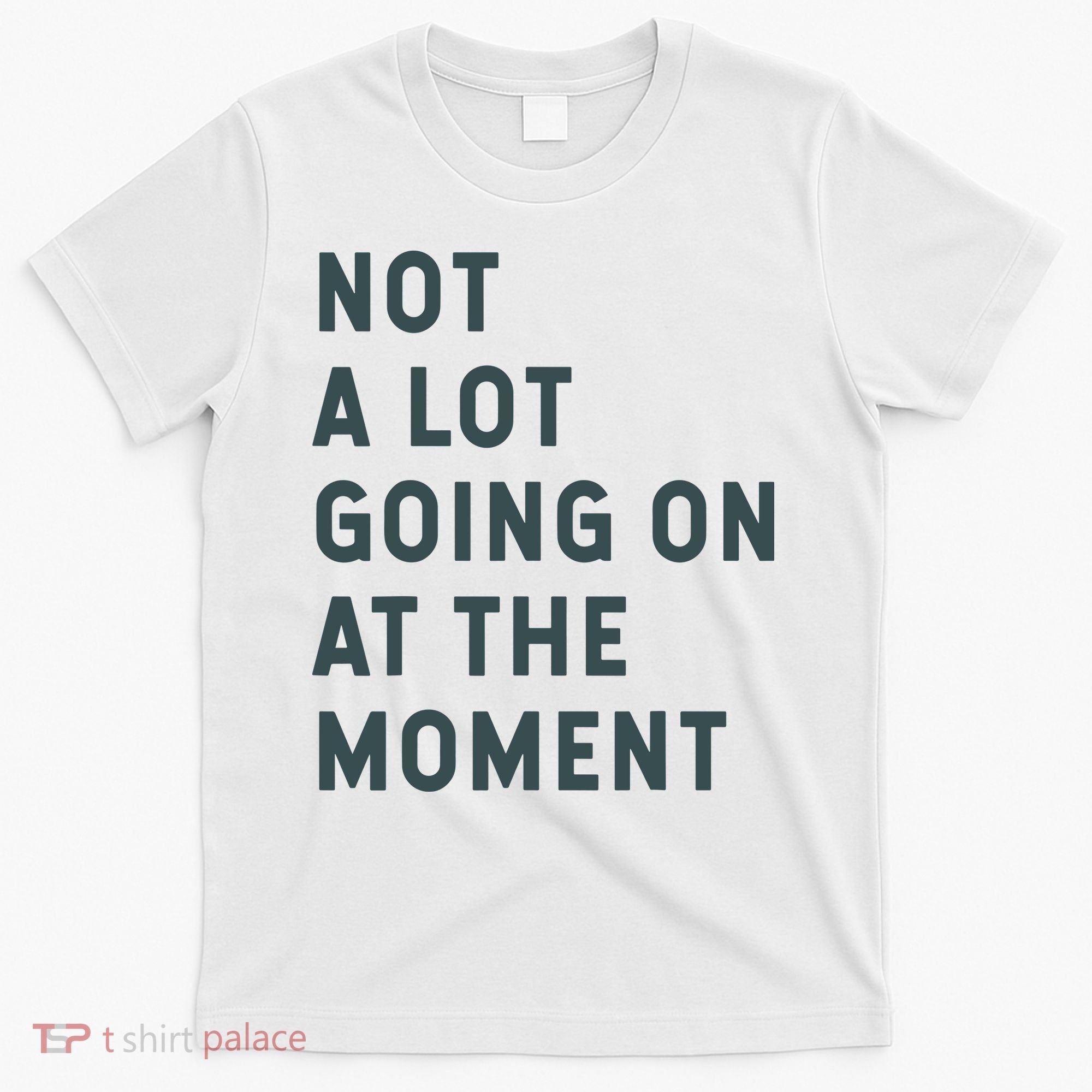 Not A Lot Going On At The Moment Humor T-Shirt