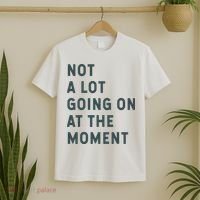 Not A Lot Going On At The Moment Humor T-Shirt thumb 2