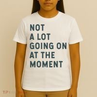 Not A Lot Going On At The Moment Humor T-Shirt thumb 4