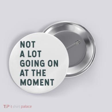 Not A Lot Going On At The Moment Humor Button
