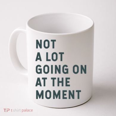 Not A Lot Going On At The Moment Humor Coffee Mug