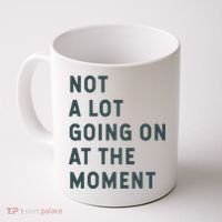 Not A Lot Going On At The Moment Humor Coffee Mug thumb 0
