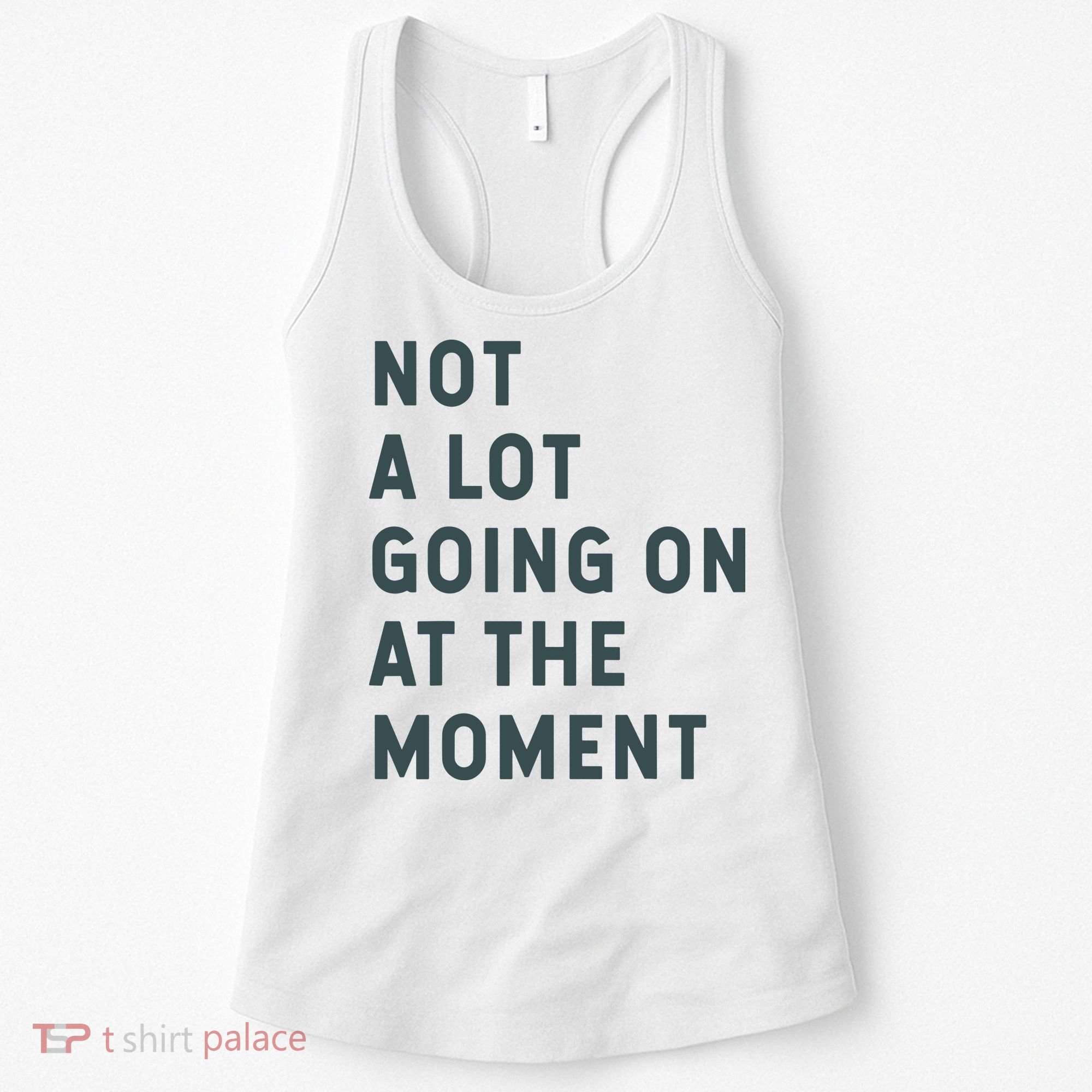 Not A Lot Going On At The Moment Humor Women's Tank Top