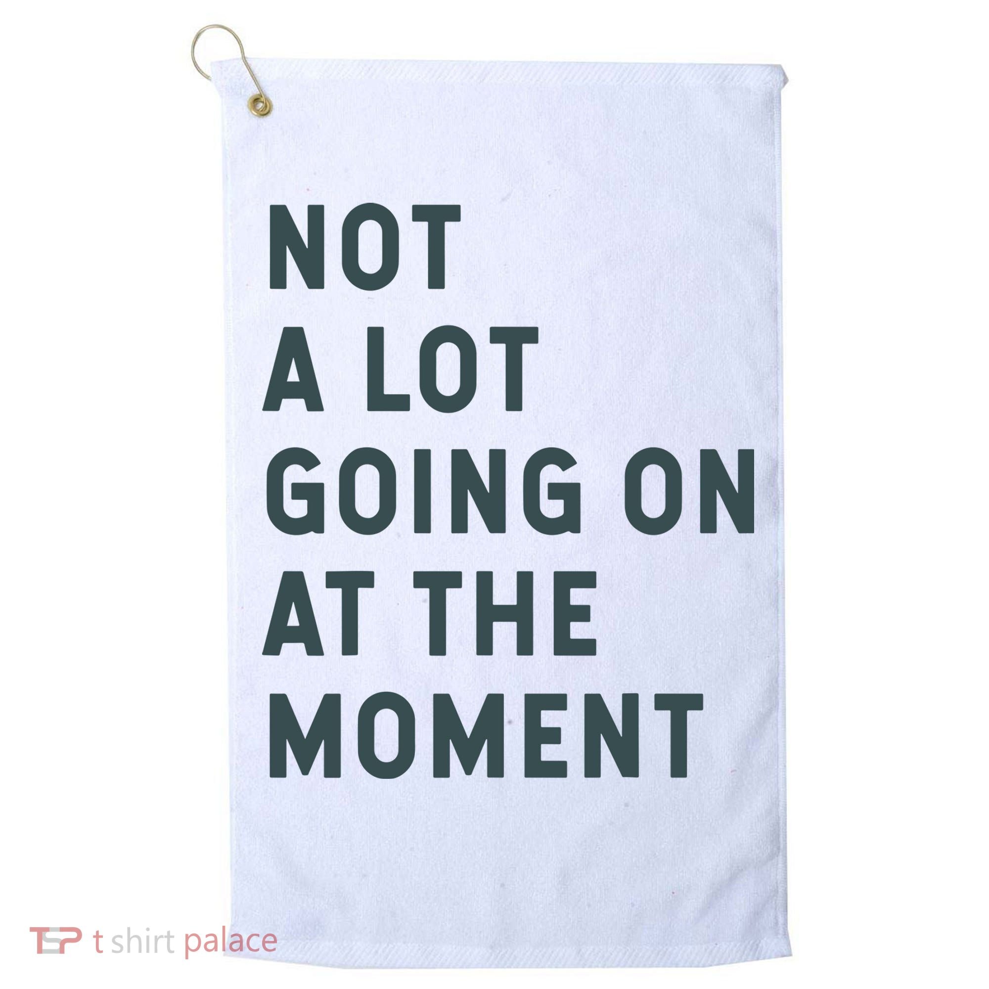 Not A Lot Going On At The Moment Humor Golf Towel