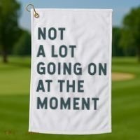 Not A Lot Going On At The Moment Humor Golf Towel thumb 1
