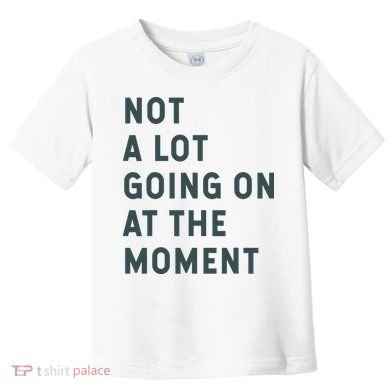 Not A Lot Going On At The Moment Humor Toddler T-Shirt