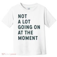 Not A Lot Going On At The Moment Humor Toddler T-Shirt thumb 0
