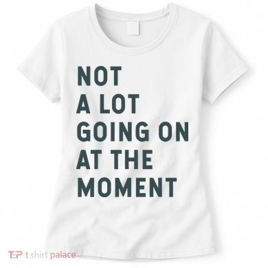 Not A Lot Going On At The Moment Humor Women's T-Shirt