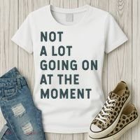 Not A Lot Going On At The Moment Humor Women's T-Shirt thumb 3