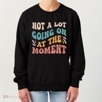 Not a Lot Going on at the Moment Cool Retro Women's Sweatshirt thumb 0