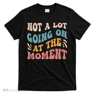 Not a Lot Going on at the Moment Cool Retro T-Shirt