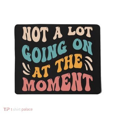 Not a Lot Going on at the Moment Cool Retro Mousepad