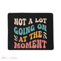 Not a Lot Going on at the Moment Cool Retro Mousepad thumb 0