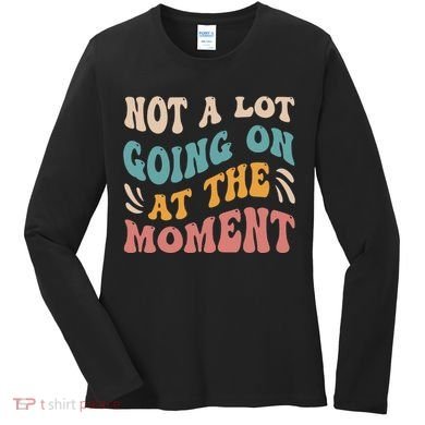 Not a Lot Going on at the Moment Cool Retro Women's Long Sleeve Shirt