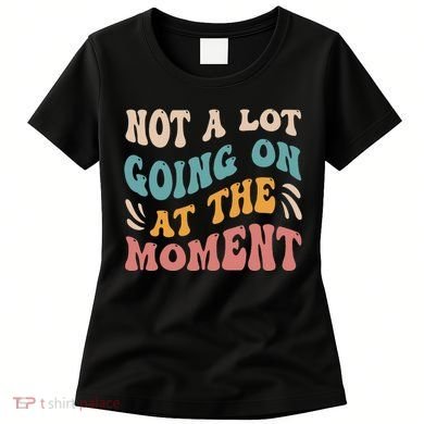 Not a Lot Going on at the Moment Cool Retro Women's T-Shirt