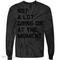 Not A Lot Going On At The Moment Tie-Dye Long Sleeve Shirt thumb 0